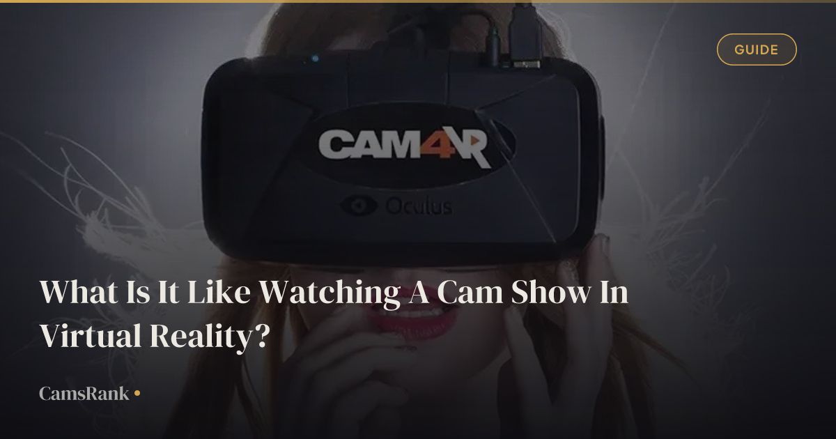 What Is It Like Watching A Cam Show In Virtual Reality? | CamsRank